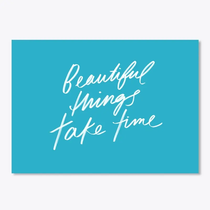 Beautiful Things Take Time